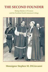 Cover image for The Second Founder: Bishop Martin J. O'Connor and the Pontifical North American College