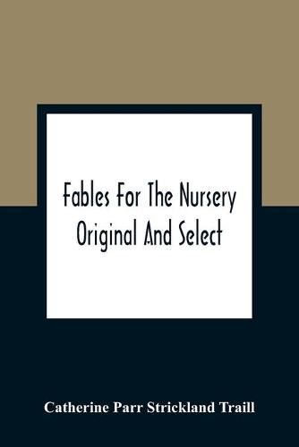 Fables For The Nursery: Original And Select