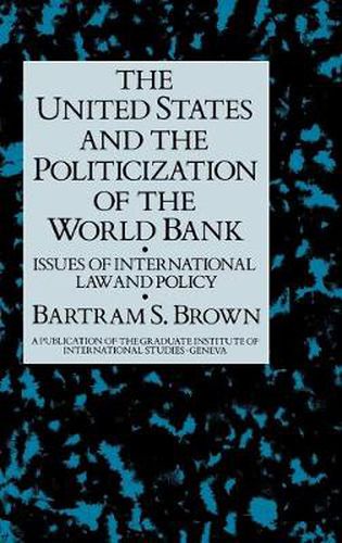 Cover image for The United States and the Politicization of the World Bank: Issues of International Law and Policy