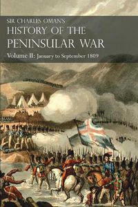 Cover image for Sir Charles Oman's History of the Peninsular War Volume II: January To September 1809 From The Battle of Corunna to the end of The Talavera Campaign