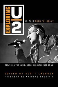 Cover image for Exploring U2: Is This Rock 'n' Roll?: Essays on the Music, Work, and Influence of U2