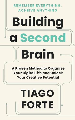 Building a Second Brain: A Proven Method to Organise Your Digital Life and Unlock Your Creative Potential