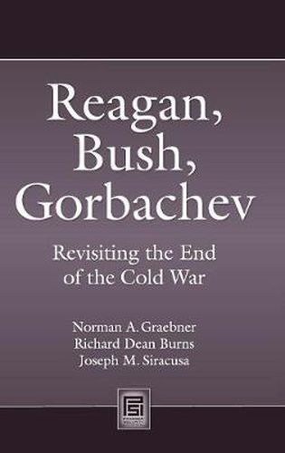 Cover image for Reagan, Bush, Gorbachev: Revisiting the End of the Cold War