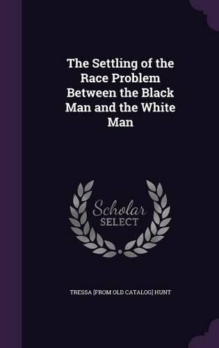 Cover image for The Settling of the Race Problem Between the Black Man and the White Man