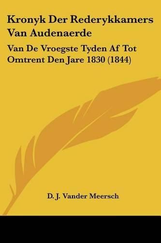 Cover image for Kronyk Der Rederykkamers Van Audenaerde: Van de Vroegste Tyden AF Tot Omtrent Den Jare 1830 (1844)