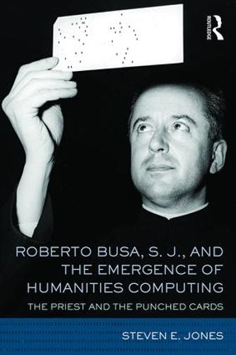 Cover image for Roberto Busa, S. J., and the Emergence of Humanities Computing: The Priest and the Punched Cards