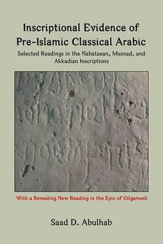 Cover image for Inscriptional Evidence of Pre-Islamic Classical Arabic: Selected Readings in the Nabataean, Musnad, and Akkadian Inscriptions