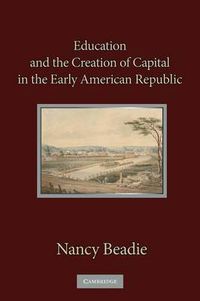 Cover image for Education and the Creation of Capital in the Early American Republic