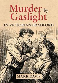 Cover image for Murder by Gaslight in Victorian Bradford