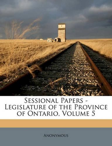 Cover image for Sessional Papers - Legislature of the Province of Ontario, Volume 5
