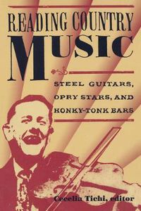 Cover image for Reading Country Music: Steel Guitars, Opry Stars, and Honky Tonk Bars