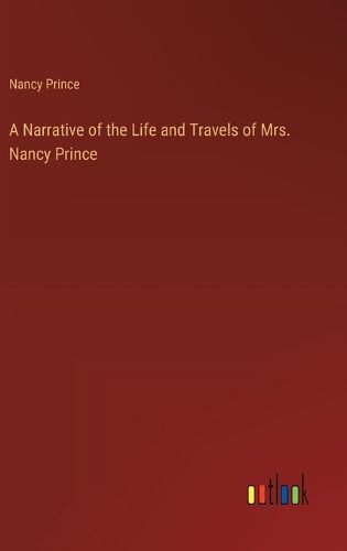 Cover image for A Narrative of the Life and Travels of Mrs. Nancy Prince