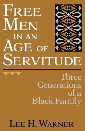 Cover image for Free Men in an Age of Servitude: Three Generations of a Black Family