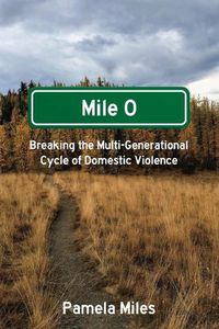 Cover image for Mile 0: A Memoir: Breaking the Multi-Generational Cycle of Domestic Violence