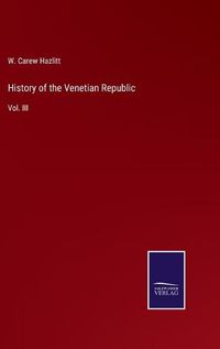 Cover image for History of the Venetian Republic: Vol. III