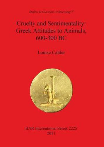 Cover image for Cruelty and Sentimentality: Greek Attitudes to Animals 600-300 BC