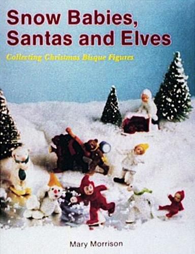 Cover image for Snow Babies, Santas and Elves: Collecting Christmas Bisque Figures