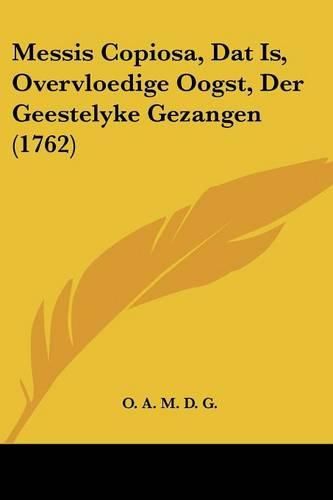 Cover image for Messis Copiosa, DAT Is, Overvloedige Oogst, Der Geestelyke Gezangen (1762)