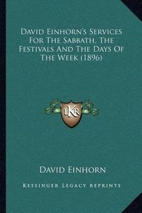 Cover image for David Einhorn's Services for the Sabbath, the Festivals and the Days of the Week (1896)