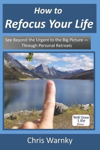 Cover image for How to Refocus Your Life: See Beyond the Urgent to the Big Picture - Through Personal Retreats