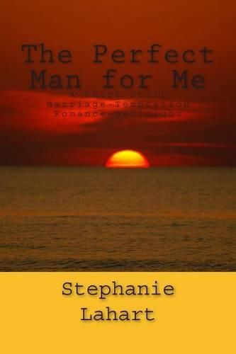 Cover image for The Perfect Man for Me: A Short Story: Marriage/Temptation/Romance/Decisions