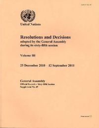 Cover image for Resolutions and Decisions Adopted by the General Assembly: Sixty-fifth Session, Volume 3 (25 December 2010 to 12 September 2011)