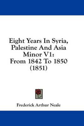 Cover image for Eight Years in Syria, Palestine and Asia Minor V1: From 1842 to 1850 (1851)