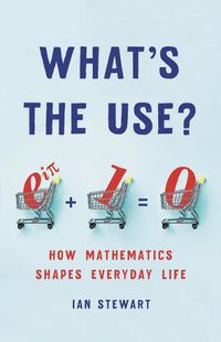 Cover image for What's the Use?: How Mathematics Shapes Everyday Life