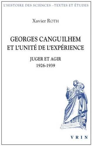 Georges Canguilhem Et l'Unite de l'Experience: Juger Et Agir 1926-1939