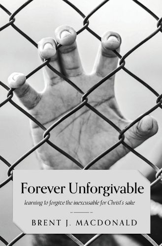 Cover image for Forever Unforgivable: Learning to forgive the inexcusable for Christ's sake