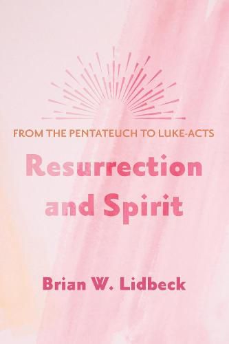 Cover image for Resurrection and Spirit: From the Pentateuch to Luke-Acts