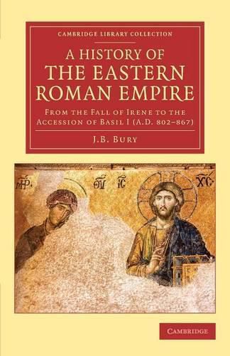 A History of the Eastern Roman Empire: From the Fall of Irene to the Accession of Basil I (A.D. 802-867)