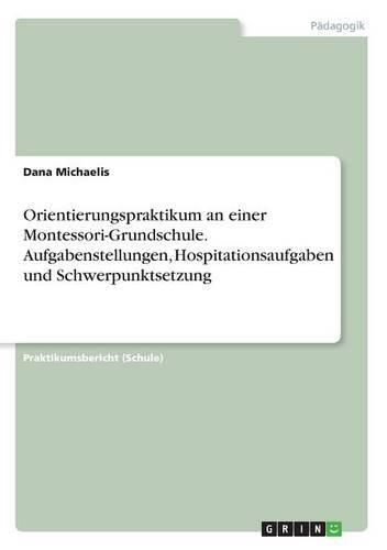 Cover image for Orientierungspraktikum an einer Montessori-Grundschule. Aufgabenstellungen, Hospitationsaufgaben und Schwerpunktsetzung