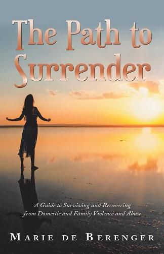 Cover image for The Path to Surrender: A Guide to Surviving and Recovering from Domestic and Family Violence and Abuse