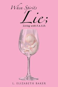 Cover image for When Spirits Lie; Living with F.A.S.D.