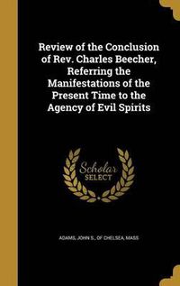 Cover image for Review of the Conclusion of REV. Charles Beecher, Referring the Manifestations of the Present Time to the Agency of Evil Spirits