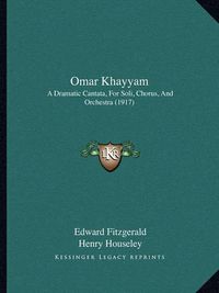 Cover image for Omar Khayyam: A Dramatic Cantata, for Soli, Chorus, and Orchestra (1917)