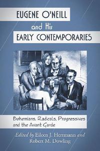 Cover image for Eugene O'Neill and His Early Contemporaries: Bohemians, Radicals, Progressives and the Avant Garde