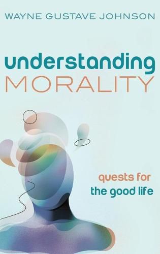 Cover image for Understanding Morality: Quests for the Good Life