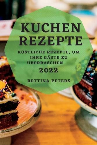 Cover image for Kuchen Rezepte 2022: Koestliche Rezepte, Um Ihre Gaste Zu UEberraschen