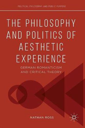 Cover image for The Philosophy and Politics of Aesthetic Experience: German Romanticism and Critical Theory