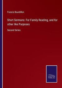 Cover image for Short Sermons: For Family Reading, and for other like Purposes: Second Series