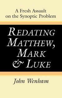 Cover image for Redating Matthew, Mark and Luke: A Fresh Assault on the Synoptic Problem