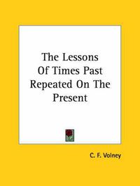 Cover image for The Lessons of Times Past Repeated on the Present