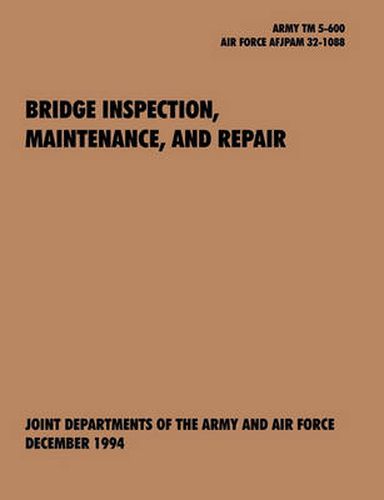 Cover image for Bridge Inspection, Maintenance, and Repair: The Official U.S. Army Technical Manual TM 5-600, U.S. Air Force Joint Pamphlet AFJAPAM 32-108