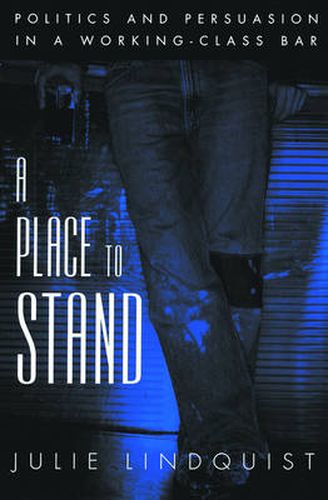 Cover image for A Place to Stand: Politics and Persuasion in a Working-Class Bar