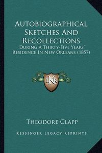 Cover image for Autobiographical Sketches and Recollections: During a Thirty-Five Years' Residence in New Orleans (1857)