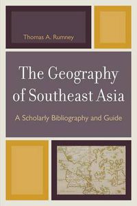 Cover image for The Geography of Southeast Asia: A Scholarly Bibliography and Guide