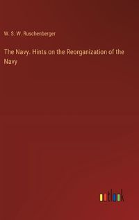 Cover image for The Navy. Hints on the Reorganization of the Navy