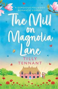 Cover image for The Mill on Magnolia Lane: A Gorgeous Feel Good Romantic Comedy